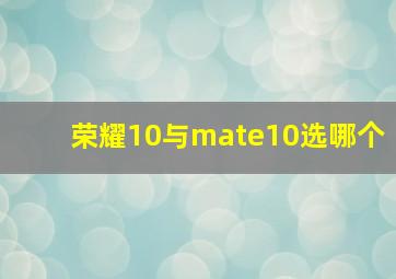 荣耀10与mate10选哪个