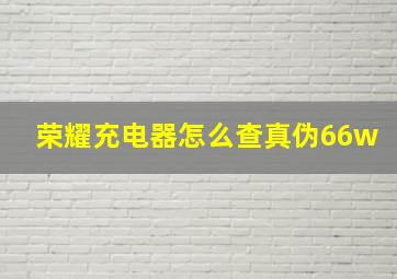 荣耀充电器怎么查真伪66w