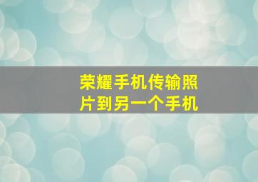 荣耀手机传输照片到另一个手机