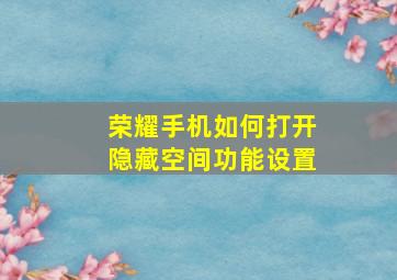 荣耀手机如何打开隐藏空间功能设置