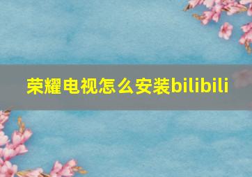 荣耀电视怎么安装bilibili