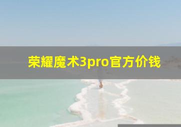 荣耀魔术3pro官方价钱