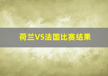 荷兰VS法国比赛结果