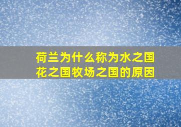 荷兰为什么称为水之国花之国牧场之国的原因