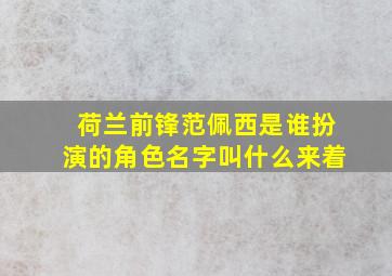 荷兰前锋范佩西是谁扮演的角色名字叫什么来着