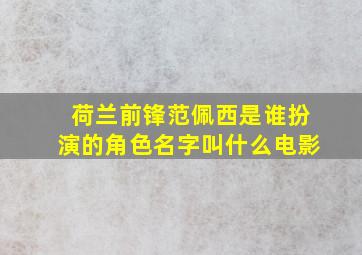 荷兰前锋范佩西是谁扮演的角色名字叫什么电影