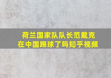 荷兰国家队队长范戴克在中国踢球了吗知乎视频