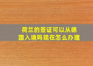 荷兰的签证可以从德国入境吗现在怎么办理