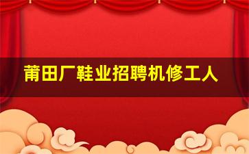 莆田厂鞋业招聘机修工人