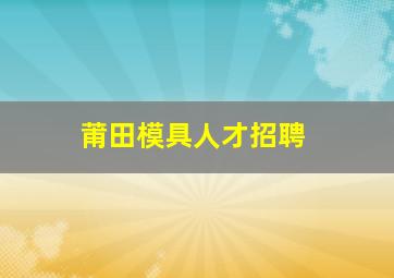 莆田模具人才招聘