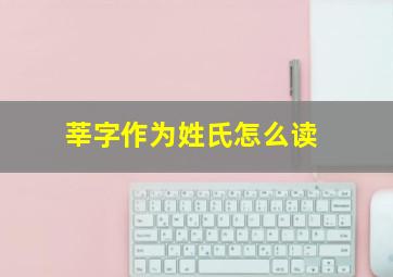 莘字作为姓氏怎么读