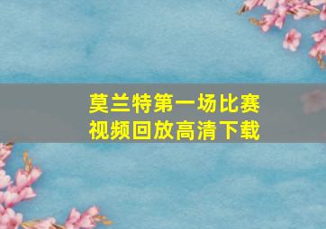 莫兰特第一场比赛视频回放高清下载