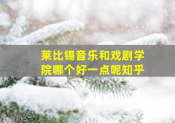 莱比锡音乐和戏剧学院哪个好一点呢知乎