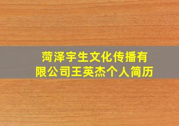 菏泽宇生文化传播有限公司王英杰个人简历