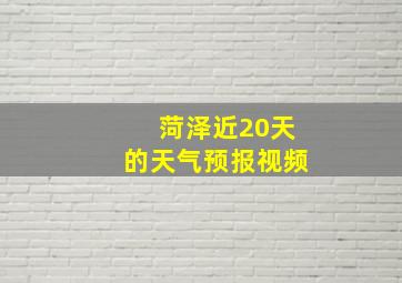 菏泽近20天的天气预报视频