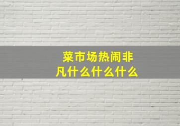 菜市场热闹非凡什么什么什么