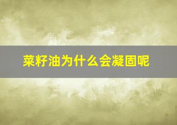 菜籽油为什么会凝固呢