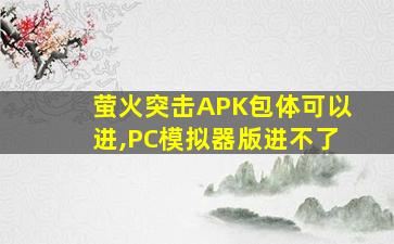 萤火突击APK包体可以进,PC模拟器版进不了