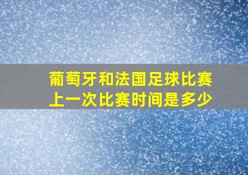 葡萄牙和法国足球比赛上一次比赛时间是多少