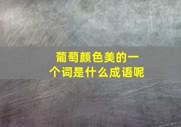 葡萄颜色美的一个词是什么成语呢