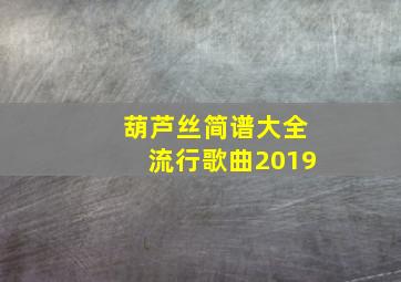 葫芦丝简谱大全流行歌曲2019