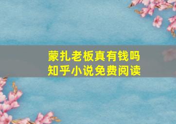 蒙扎老板真有钱吗知乎小说免费阅读