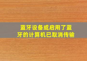 蓝牙设备或启用了蓝牙的计算机已取消传输