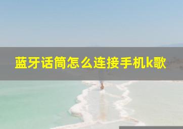 蓝牙话筒怎么连接手机k歌