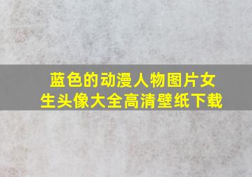 蓝色的动漫人物图片女生头像大全高清壁纸下载