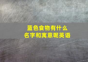 蓝色食物有什么名字和寓意呢英语