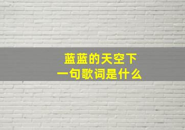 蓝蓝的天空下一句歌词是什么