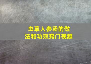 虫草人参汤的做法和功效窍门视频