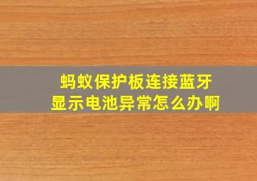 蚂蚁保护板连接蓝牙显示电池异常怎么办啊