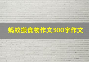 蚂蚁搬食物作文300字作文