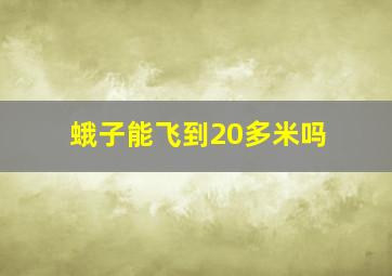 蛾子能飞到20多米吗