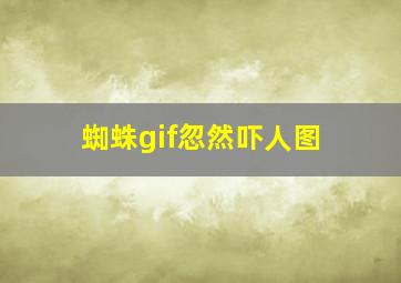 蜘蛛gif忽然吓人图