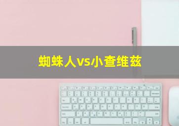 蜘蛛人vs小查维兹