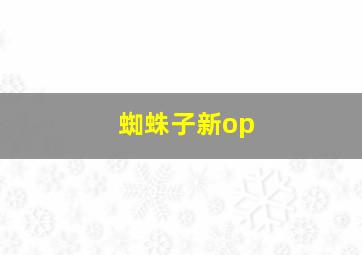 蜘蛛子新op