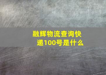 融辉物流查询快递100号是什么