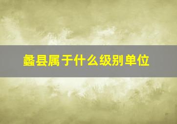 蠡县属于什么级别单位