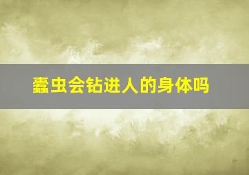 蠹虫会钻进人的身体吗