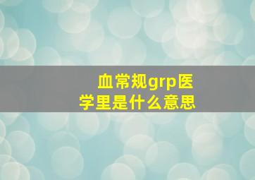 血常规grp医学里是什么意思