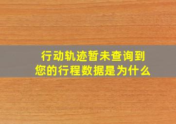 行动轨迹暂未查询到您的行程数据是为什么