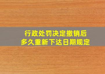 行政处罚决定撤销后多久重新下达日期规定