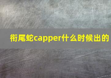 衔尾蛇capper什么时候出的