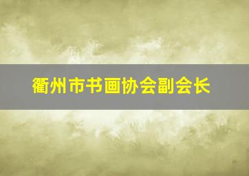 衢州市书画协会副会长