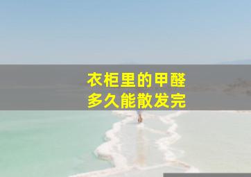 衣柜里的甲醛多久能散发完