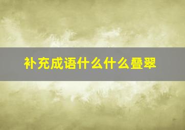 补充成语什么什么叠翠