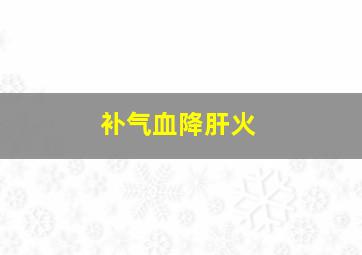 补气血降肝火