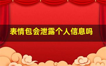 表情包会泄露个人信息吗